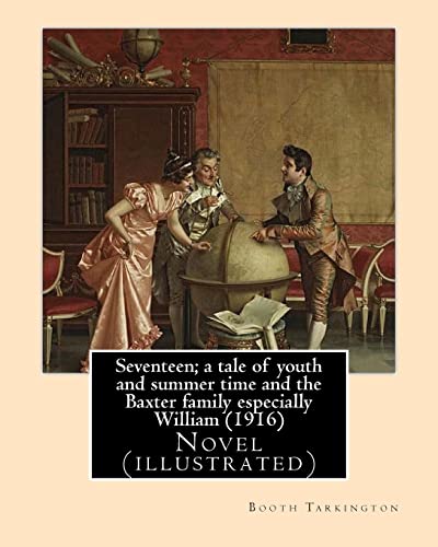 Seventeen; a tale of youth and summer time and the Baxter family especially William (1916). By: Booth Tarkington: Novel (illustrated)