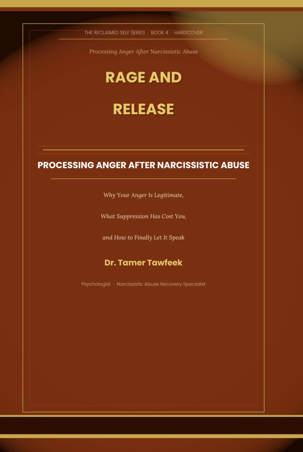 Rage and Release: Processing Anger After Narcissistic Abuse: Why Your Anger Is Legitimate, What Suppression Has Cost You, and the Evidence-Based Path ... Anger Expression (The Reclaimed Self Series)