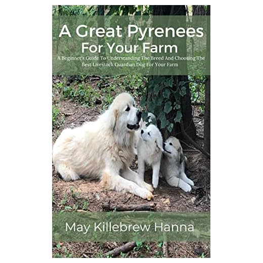 A Great Pyrenees For Your Farm:: A Beginner's Guide To Understanding The Breed And Choosing The Best Livestock Guardian Dog For Your Farm