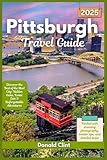 Pittsburgh Travel Guide 2025: Discover the Best of the Steel City: Hidden Gems, Iconic Eats & Unforgettable Adventures