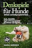 Denkspiele für Hunde: 120 Denk- und Intelligenzspiele für Hunde – Such-, Schnüffel-, Jagd- & Bewegungsspiele für drinnen und draußen – inkl. Schritt-für-Schritt-Anleitungen, Trainingsplänen uvm.