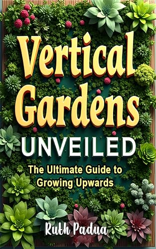 Vertical Gardens Unveiled: The Ultimate Guide to Growing Upwards