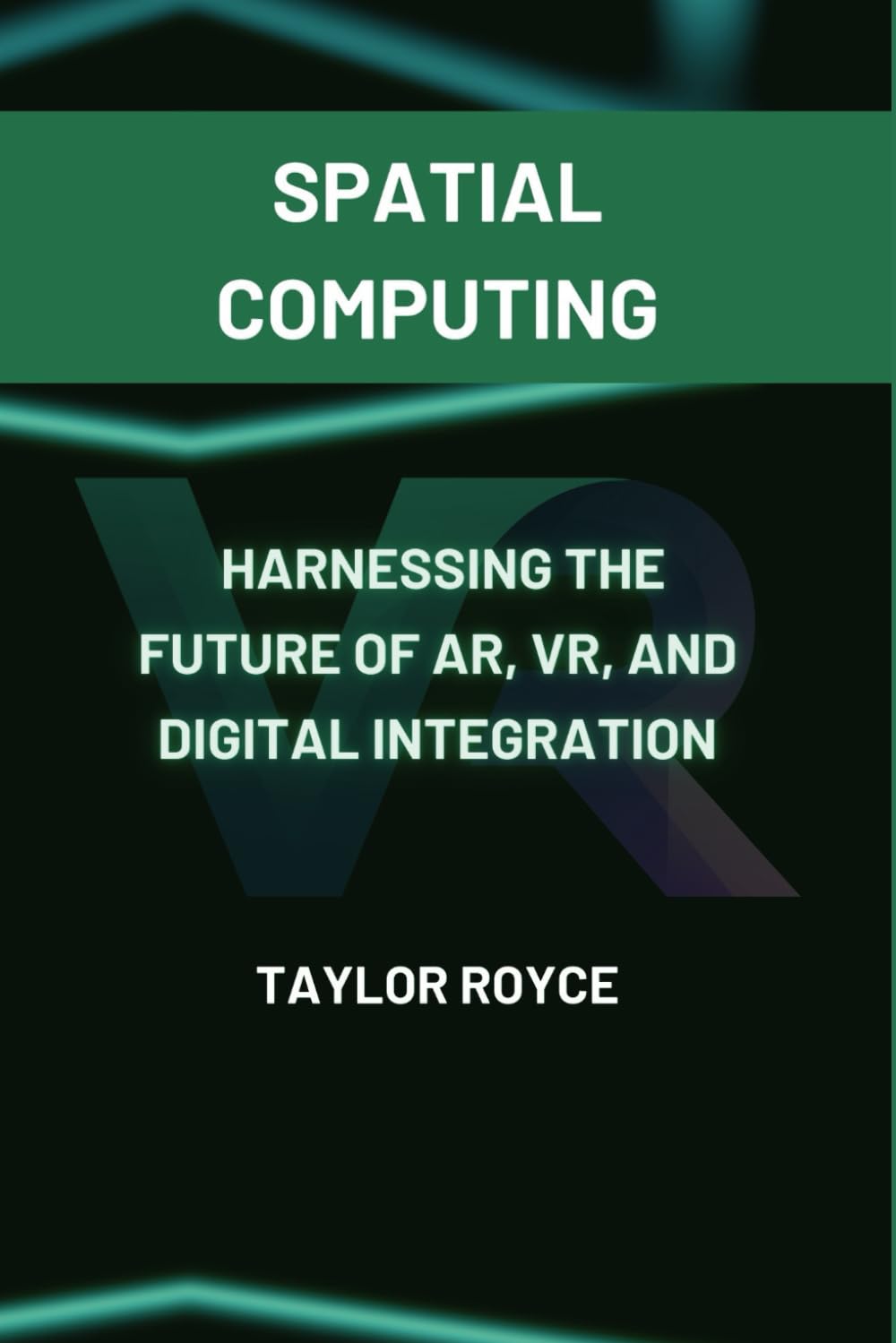 Spatial Computing: Harnessing the Future of AR, VR, and Digital Integration: 53 (Books on Tech)