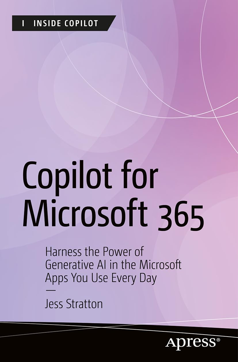 Copilot for Microsoft 365: Harness the Power of Generative AI in the Microsoft Apps You Use Every Day (Inside Copilot)