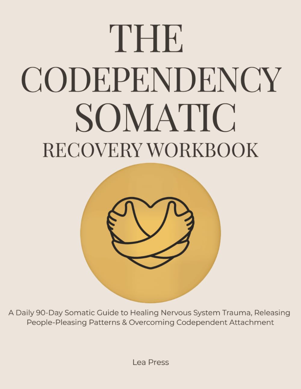 The Codependency Somatic Recovery Workbook: A Daily 90-Day Somatic Guide to Healing Nervous System Trauma, Releasing People-Pleasing Patterns & Overcoming Codependent Attachment