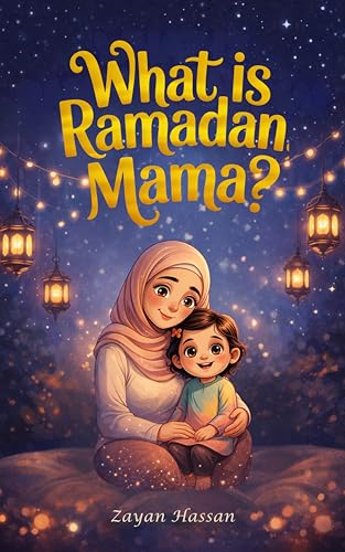 What Is Ramadan, Mama?: Follow Amina on a Magical Moonlit Journey of Fasting, Prayer, Kindness and the Beautiful Secrets of the Holy Month (The Little Muslim's Stories)