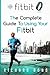 Fitbit: The Complete Guide To Using Fitbit For Weight Loss and Increased Performance