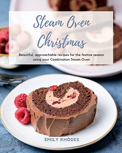 Steam Oven Christmas: Beautiful, approachable recipes for the festive season using your Combination...
