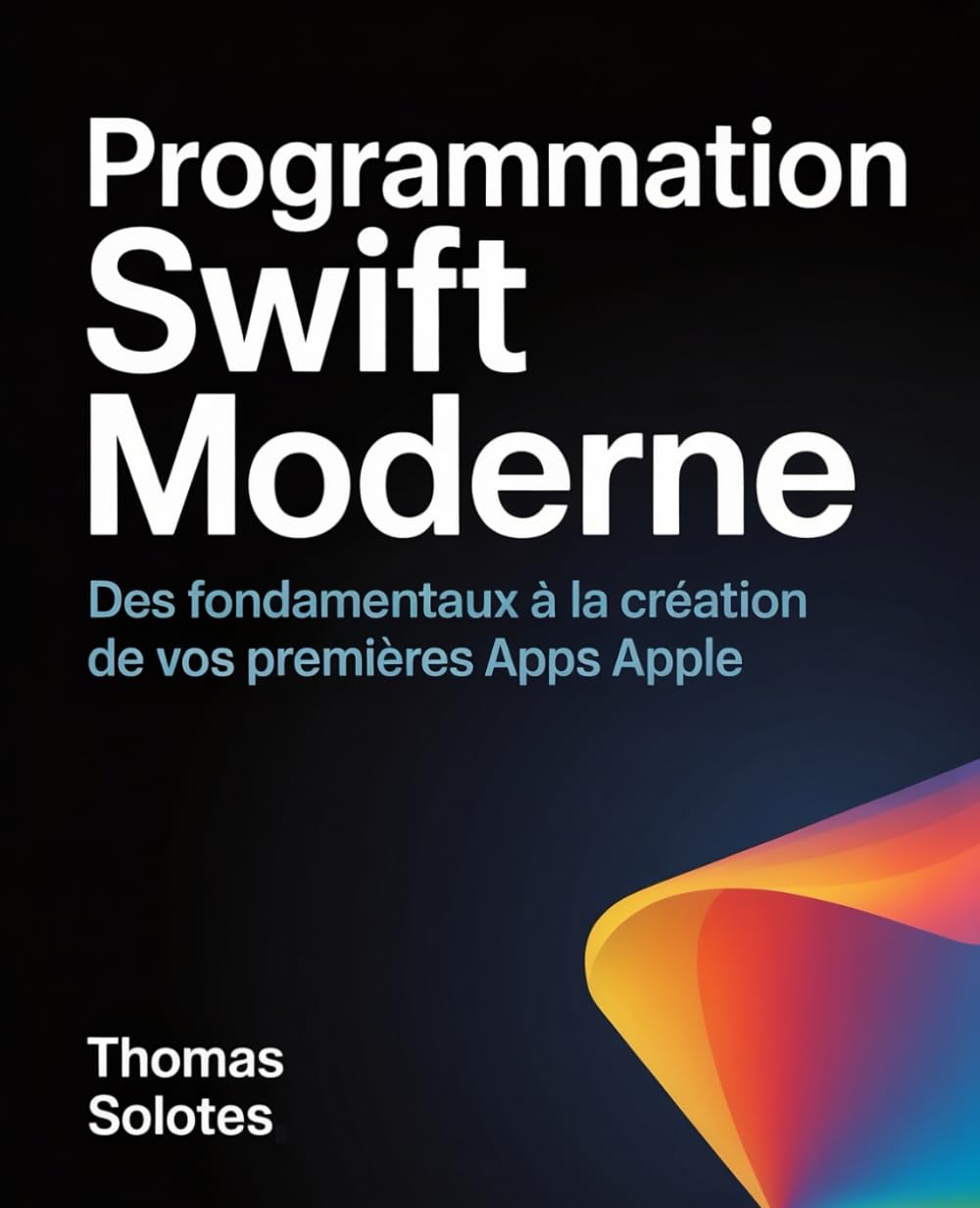 Programmation Swift Moderne: Des Fondamentaux à la Création de Vos Premières Apps Apple