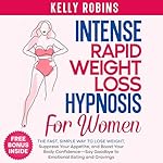 Cover of Intense Rapid Weight Loss Hypnosis for Women: The Fast, Simple Way to Lose Weight, Suppress Your Appetite, and Boost Your Body Confidence—Say Goodbye to Emotional Eating and Cravings