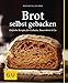 Brot selbst gebacken: Einfache Rezepte für Bauernbrot, Ciabatta & Co. (GU Selber machen)
