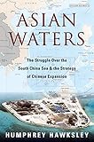 Asian Waters: The Struggle Over the South China Sea and the Strategy of Chinese Expansion