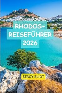 RHODOS-REISEFÜHRER 2026: Traumstrände, Luxusresorts, das Dorf Lindos, die mittelalterliche Altstadt, Kulinarik, Nachtleben & individuelle Reisepläne