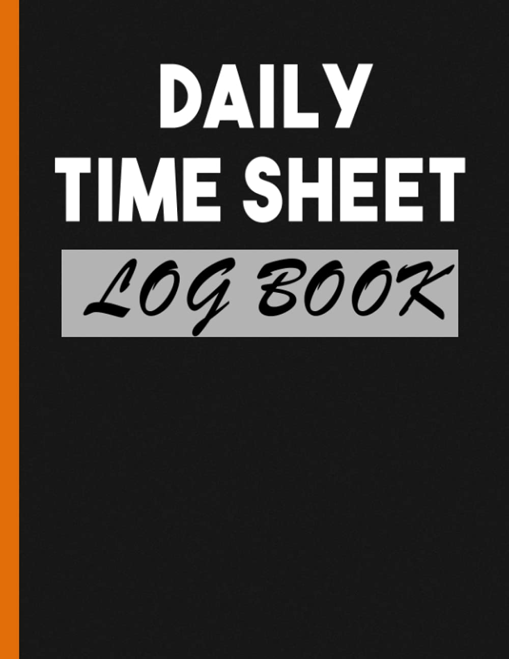 Daily Time Sheet log book: Timesheet Log Book To Record Time | Employees & Work Time Record Book