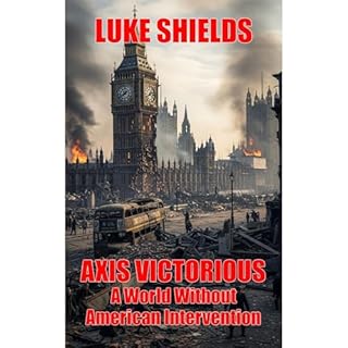 Axis Victorious: A World Without American Intervention Audiobook By Luke Shields cover art