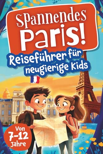 Spannendes Paris! Reiseführer für neugierige Kids: Voller Abenteuer, kniffliger Rätsel, vielseitigen Touren, Sehenswürdigkeiten und Geheimtipps (Spannende Städte! – Reiseführer für neugierige Kids)