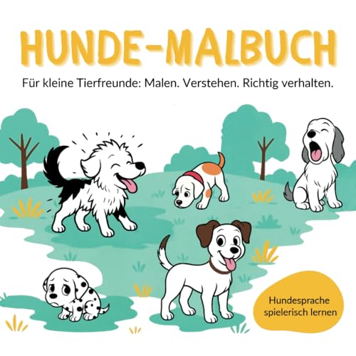 Hunde-Malbuch für Kinder ab 3 Jahren: Hundesprache spielerisch lernen mit 33 anschaulichen Ausmalbildern und vielen Tipps | Empathie und Kreativität fördern