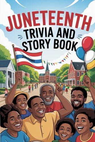 Juneteenth Trivia and Story Book: Black History Facts, Inspiring True Stories, and Fun Quiz Questions to Celebrate Freedom, Culture, and African American Heritage