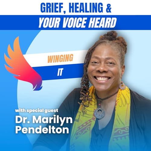 Winging It Podcast: Grief, Healing & Your Voice Heard with Dr. Marilyn Pendelton