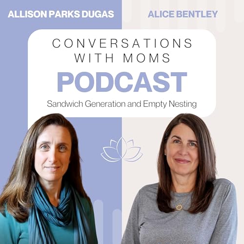 Conversations with Moms - Featuring Allison Parks Dugas, Sandwich Generation & Empty Nesting