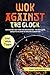 Wok against the clock: Kochen mit dem Wok für Berufstätige - 140 köstliche Gerichte in unter 15 Minuten problemlos zubereiten! inkl. WOK Tipps