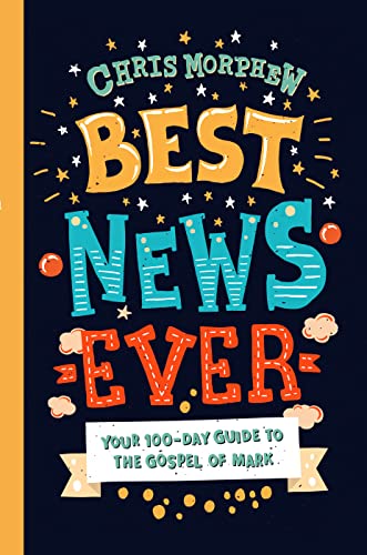 Best News Ever: Your 100-day guide to the Gospel of Mark (A 100-Day Daily Devotional for Tweens)