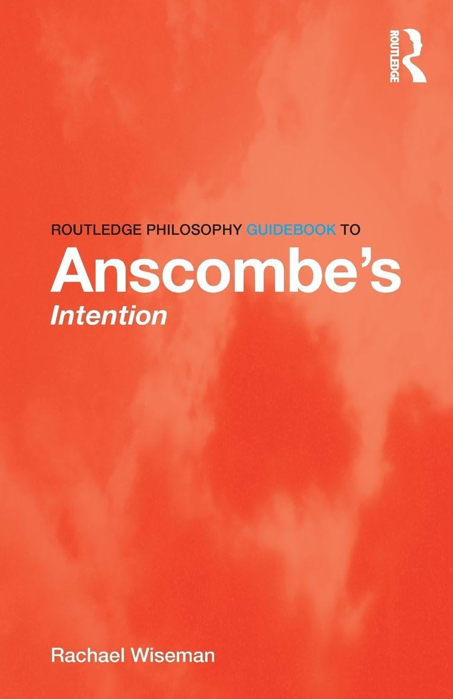 Routledge Philosophy GuideBook to Anscombe's Intention by Rachael Wiseman...
