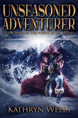 Unseasoned Adventurer (Half-Wizard Thordric Book 3) by [Kathryn Wells]