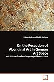 On the Reception of Aboriginal Art in German Art Space: Art Historical and Anthropological Perspectives