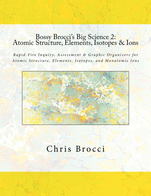 Bossy Brocci's Big Science 2: Atomic Structure, Elements, Isotopes & Ions: Graphic Organizers, Assessment & Inquiry for Atomic Structure, Elements, Isotopes, and Monatomic Ions