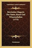 Bernisches Magazin Der Natur, Kunst Und Wissenschaften (1775)