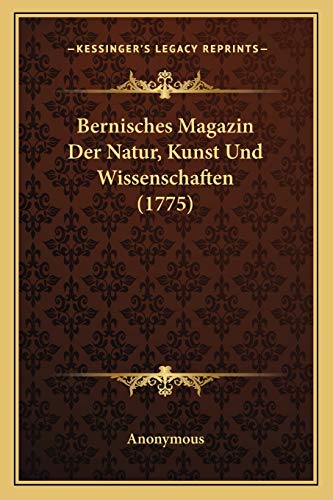 Bernisches Magazin Der Natur, Kunst Und Wissenschaften (1775) (German Edition)