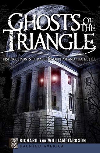 Ghosts of the Triangle: Historic Haunts of Raleigh, Durham and Chapel Hill (Haunted America) by [Richard Jackson, William Jackson]