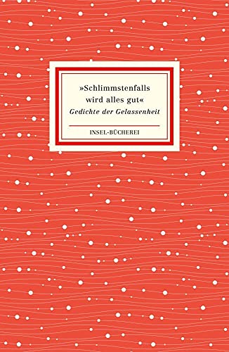 »Schlimmstenfalls wird alles gut«: Gedichte der Gelassenheit | Kleinformatige Sonderausgabe (Insel-Bücherei)
