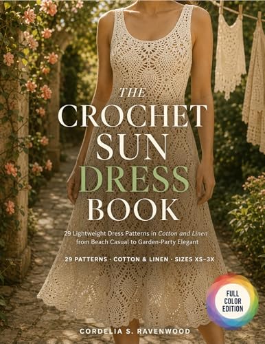 The Crochet Sun Dress Book : 29 Lightweight Dress Patterns in Cotton and Linen from Beach Casual to Garden-Party Elegant