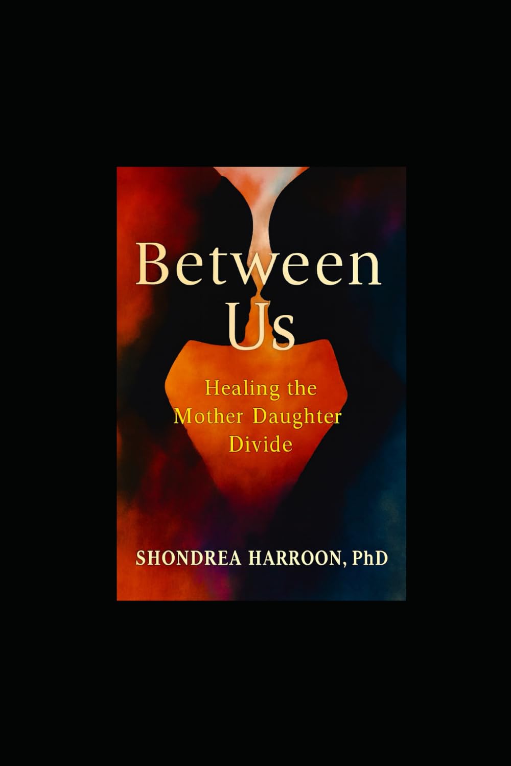 Between Us: Healing the Mother Daughter Divide