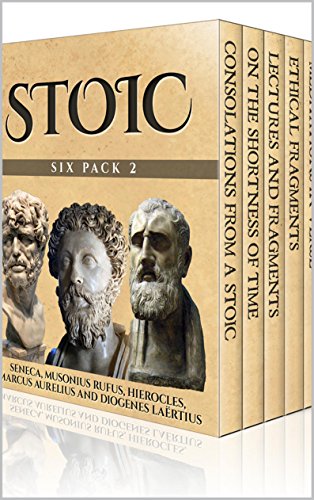 Cover of Stoic Six Pack 2 – Consolations From A Stoic, On The Shortness of Life, Musonius Rufus, Hierocles, Meditations In Verse and The Stoics (Illustrated)