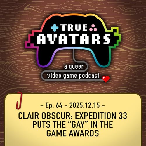 Ep. 64 - Clair Obscur: Expedition 33 puts the &ldquo;Gay&rdquo; in The Game Awards