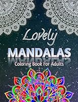 Lovely Mandalas Coloring Book For Adults: The Ultimate Mandala Coloring Book for Adults, Stress Relief and Relaxation, Coloring Pages For Meditation And Happiness B0898ZZWBF Book Cover