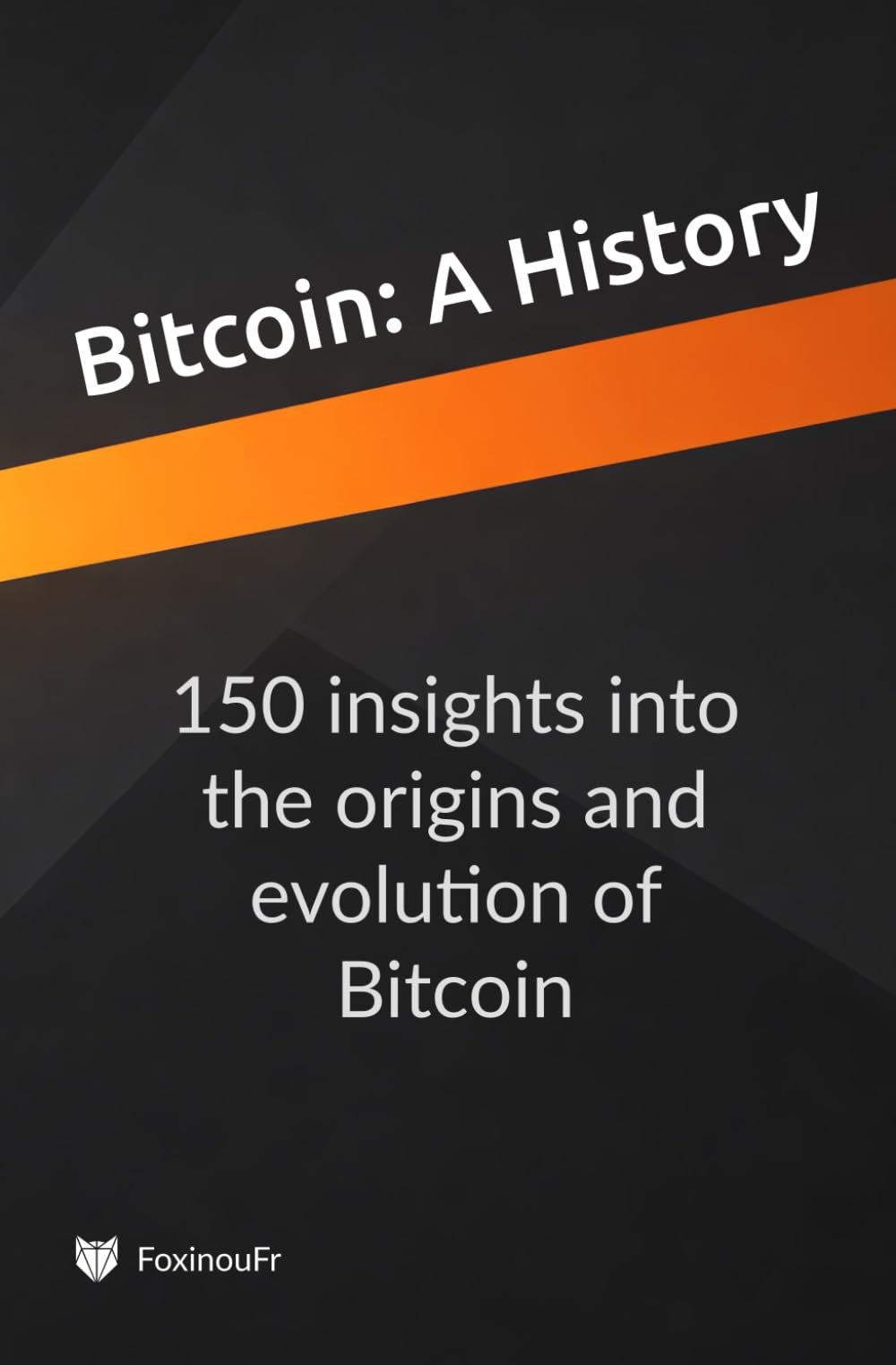 Bitcoin, A History: 150 insights into the origins and evolution of Bitcoin