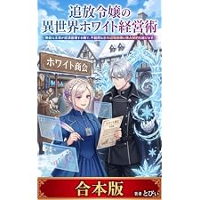 【全二巻合本版】追放令嬢の異世界ホワイト経営術: 無能な王家が経済崩壊する横で、不器用な氷の辺境伯様と独占契約を結びます (ライトノベル)