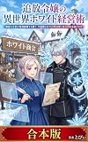 【全二巻合本版】追放令嬢の異世界ホワイト経営術: 無能な王家が経済崩壊する横で、不器用な氷の辺境伯様と独占契約を結びます (ライトノベル)