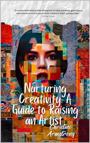 Nurturing Creativity: A Guide to Raising an Artist