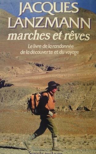 Marches et reves : le livre de la randonnée, de la découverte et du voyage