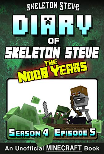 Diary of Minecraft Skeleton Steve the Noob Years - Season 4 Episode 5 (Book 23): Unofficial Minecraft Books for Kids, Teens, & Nerds - Adventure Fan Fiction ... Collection - Skeleton Steve the Noob Years)