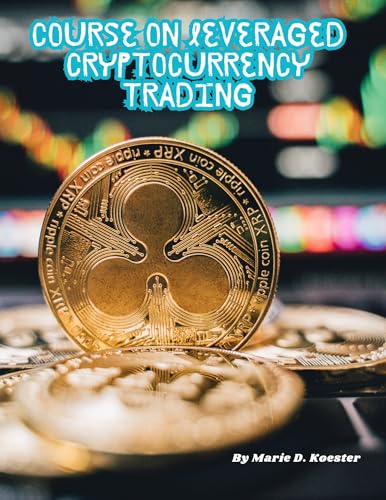 COURSE ON LEVERAGED CRYPTOCURRENCY TRADING: A COMPREHENSIVE GUIDE TO MASTERING LEVERAGED CRYPTOCURRENCY TRADING