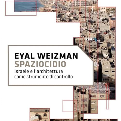 Stagione 12, puntata 6: "Spaziocidio. Israele e l'architettura come strumento di controllo" di Eyal Weizman