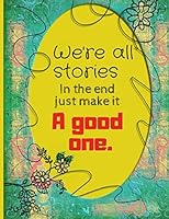 Journal Dream , We Are All Stories in the End Just Make It a Good One : Journal Dream 1654029637 Book Cover