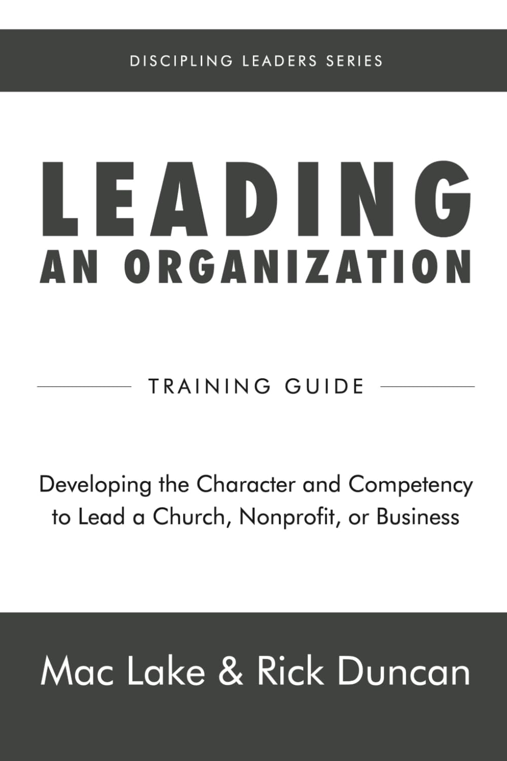 Leading an Organization: Developing the Character and Competency to Lead a Church, Nonprofit, or Business (Discipling Leaders)