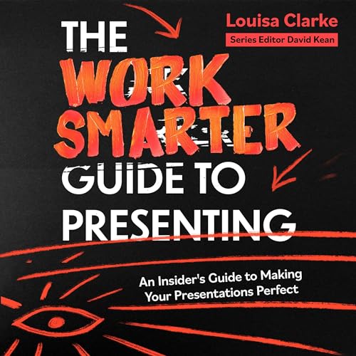 The Work Smarter Guide to Presenting: An Insider's Guide to Making Your Presentations Perfect by Louisa Clarke episode artwork